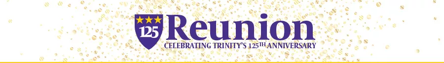Reunion - Celebrating Trinity's 125th Anniversary